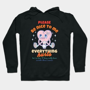 Please Be Nice To Me Everything Hurts But I'm Here  & Being Really Brave Invisible Illness Warrior Hoodie